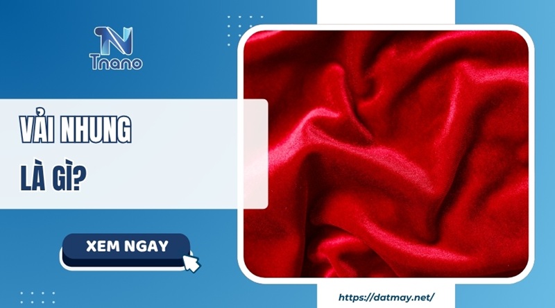 Vải nhung là gì? Ưu nhược điểm & cách nhận biết vải CHUẨN Vải nhung là gì? Ưu nhược điểm & cách nhận biết vải CHUẨN