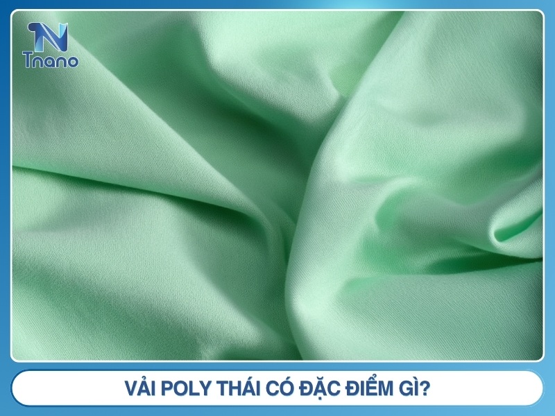 Vải Poly Thái là gì? Nguồn gốc ĐẶC ĐIỂM & phân loại Vải Poly Thái có đặc điểm gì?